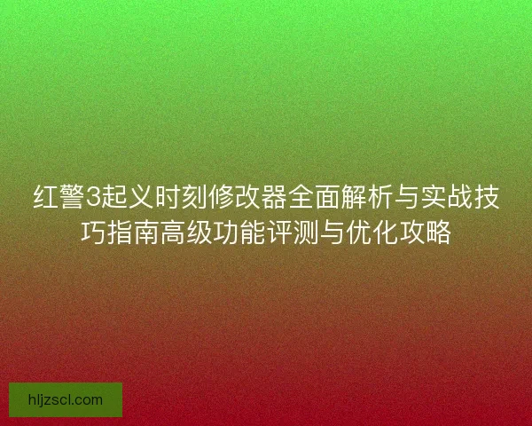 红警3起义时刻修改器全面解析与实战技巧指南高级功能评测与优化攻略